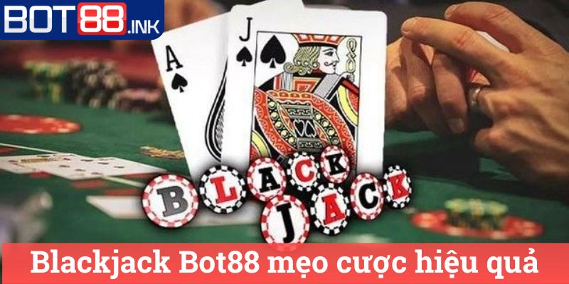 Blackjack Bot88 mẹo cược hiệu quả