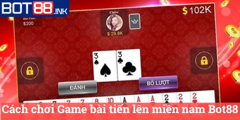 Cách chơi Game bài tiến lên miền nam Bot88