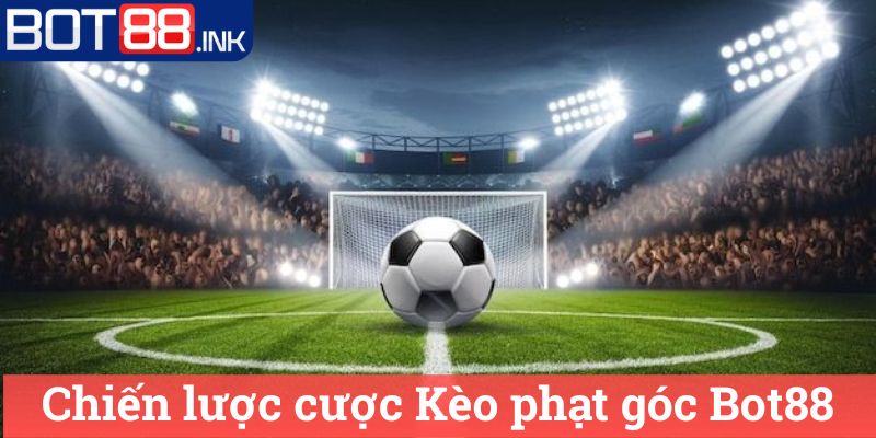Kèo phạt góc Bot88: Mẹo Chiến Thắng Đơn Giản 3 Chiến lược cược Kèo phạt góc Bot88