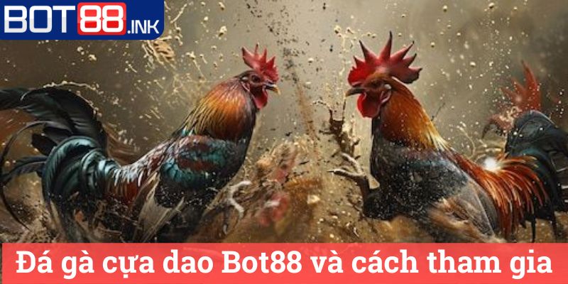 Đá gà cựa dao Bot88: Chiến thuật Chơi Hiệu Quả 2 Đá gà cựa dao Bot88 và cách tham gia
