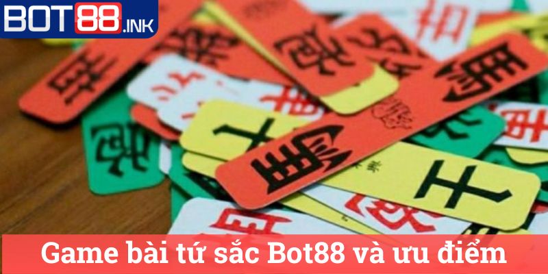 Game bài tứ sắc Bot88 và ưu điểm