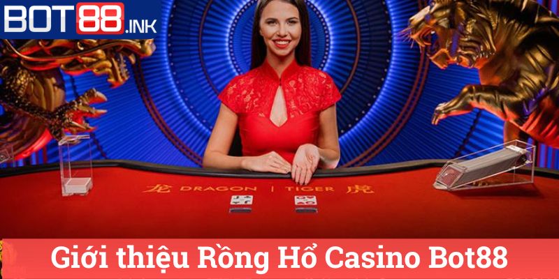 Rồng Hổ Casino Bot88 Hướng Dẫn và Thông Tin Chi Tiết 1 Giới thiệu Rồng Hổ Casino Bot88