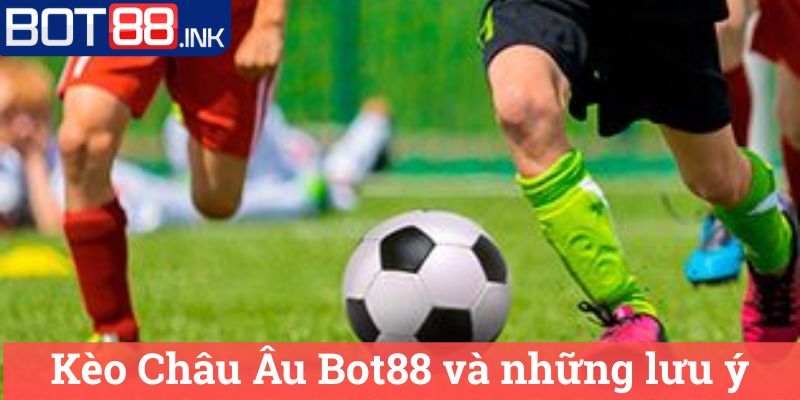 Kèo Châu Âu Bot88 Tìm Hiểu Về Hình Thức Đặt Cược 3 Kèo Châu Âu Bot88 và những lưu ý