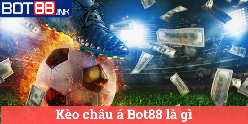 Kèo châu á Bot88: Hướng dẫn chi tiết cách chơi 1 Kèo châu á Bot88 là gì