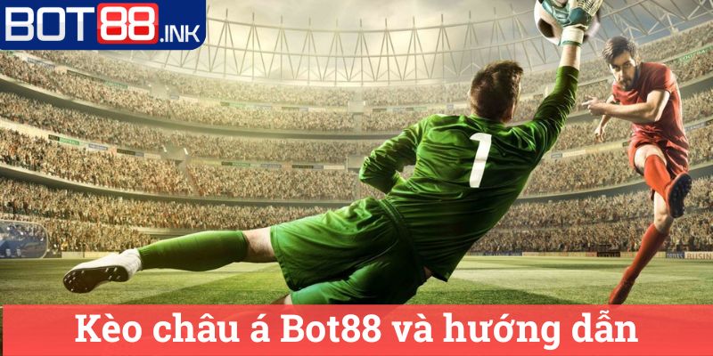Kèo châu á Bot88: Hướng dẫn chi tiết cách chơi 2 Kèo châu á Bot88 và hướng dẫn