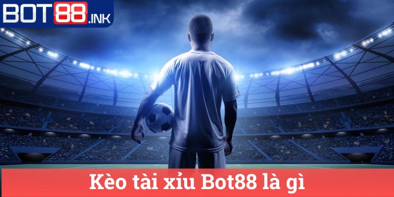 Kèo tài xỉu Bot88: Những Tips Chơi Hiệu Quả Nhất 1 Kèo tài xỉu Bot88 là gì