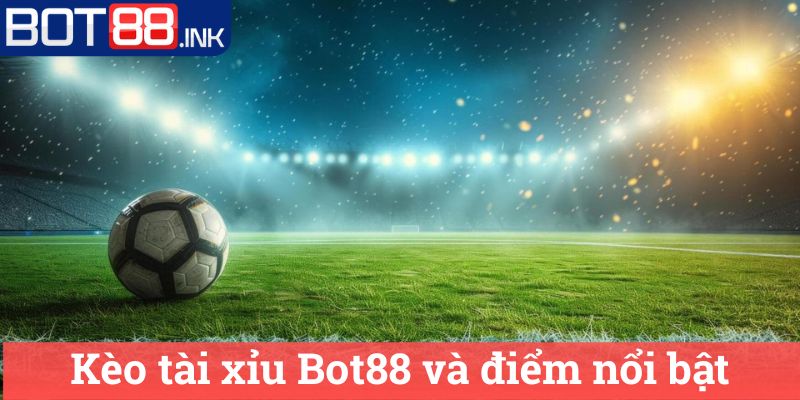 Kèo tài xỉu Bot88: Những Tips Chơi Hiệu Quả Nhất 2 Kèo tài xỉau Bot88 và điểm nổi bật