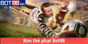 Kèo thẻ phạt Bot88