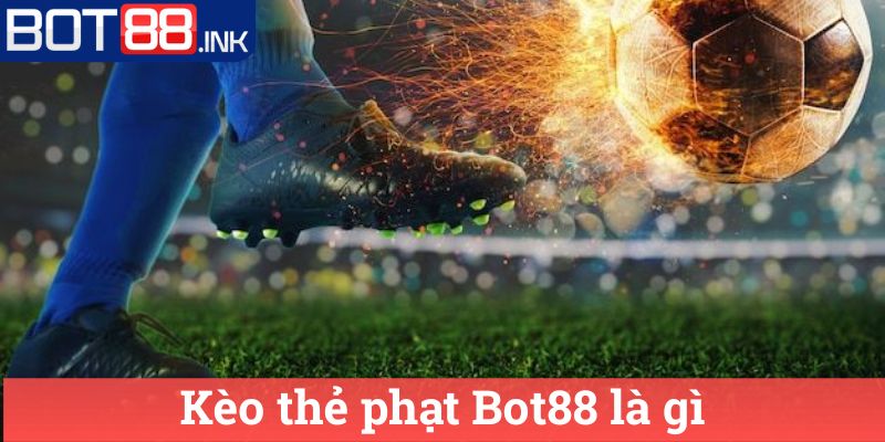Kèo thẻ phạt Bot88: Chiến Lược Chơi Hiệu Quả Nhất 1 Kèo thẻ phạt Bot88 là gì