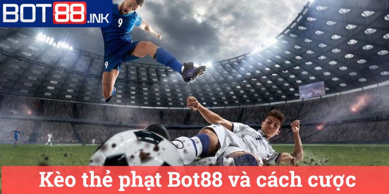 Kèo thẻ phạt Bot88: Chiến Lược Chơi Hiệu Quả Nhất 2 Kèo thẻ phạt Bot88 và cách cược