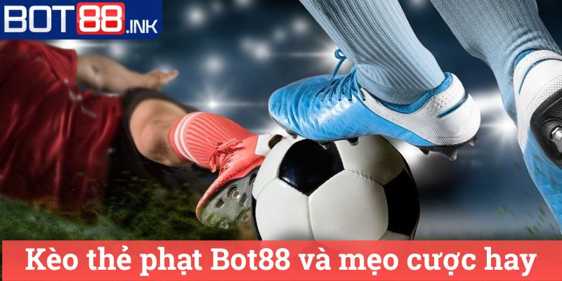 Kèo thẻ phạt Bot88: Chiến Lược Chơi Hiệu Quả Nhất 3 Kèo thẻ phạt Bot88 và mẹo cược hay