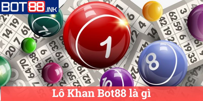 Lô Khan Bot88: Bí Quyết Tối Ưu Hóa Cơ Hội Trúng Lớn 1 Lô Khan Bot88 là gì