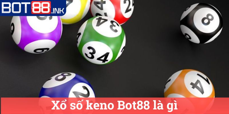 Xổ số keno Bot88 - Kinh nghiệm chơi và cơ hội trúng lớn! 1 Xổ số keno Bot88 là gì