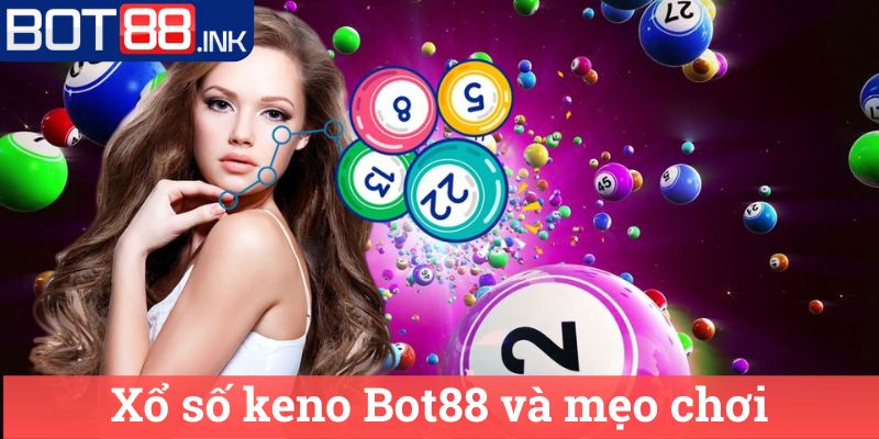 Xổ số keno Bot88 - Kinh nghiệm chơi và cơ hội trúng lớn! 2 Xổ số keno Bot88 và mẹo chơi