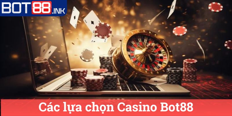 Các lựa chọn Casino Bot88