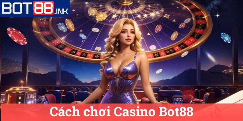 Cách chơi Casino Bot88