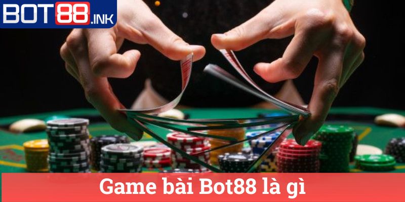 Game bài Bot88 1 Game bài Bot88 là gì