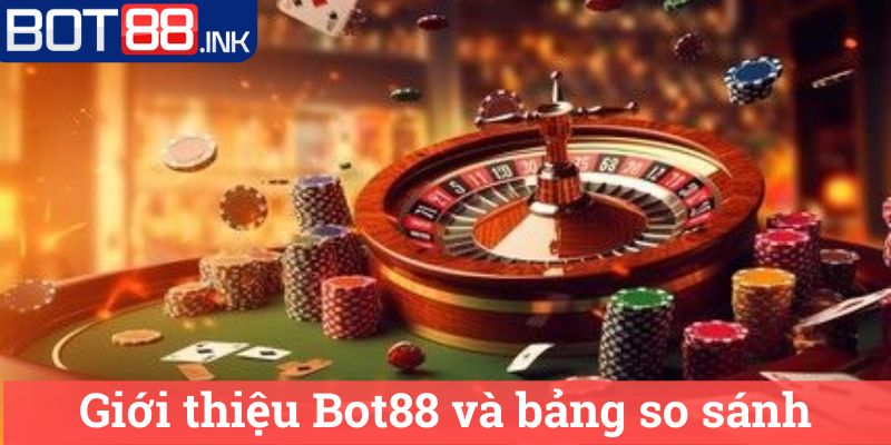 Giới thiệu Bot88 2 Giới thiệu Bot88 và bảng so sánh