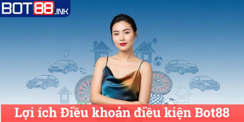 Điều khoản điều kiện Bot88 3 Lợi ích Điều khoản điều kiện Bot88