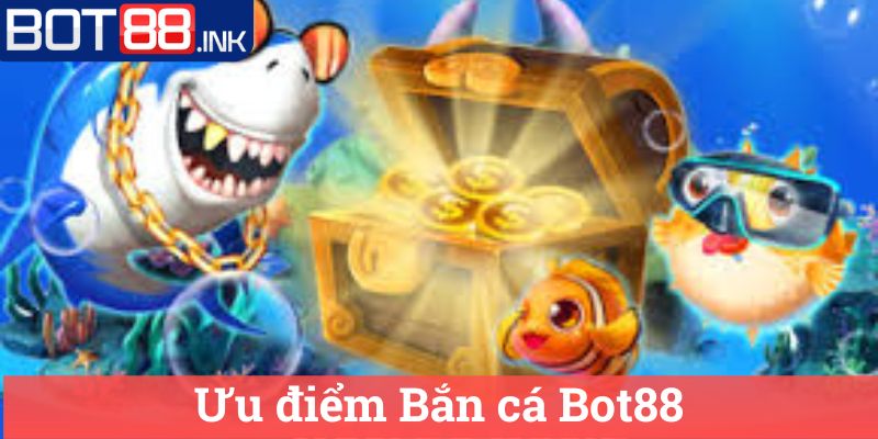 Ưu điểm Bắn cá Bot88